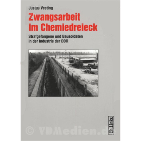 Zwangsarbeit im Chemiedreieck - Strafgefangene und Bausoldaten in der Industrie der DDR - Justus Vesting