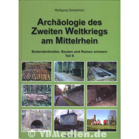 Arch&auml;ologie des Zweiten Weltkriegs am Mittelrhein - Teil 2 - Bodendenkm&auml;ler, Bauten und Ruinen erinnern - Wolfgang G&uuml;ckelhorn