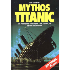 Mythos Titanic - Das Protokoll der Katastrophe - drei Stunden, die die Welt ersch&uuml;tterten - Wolf Schneider