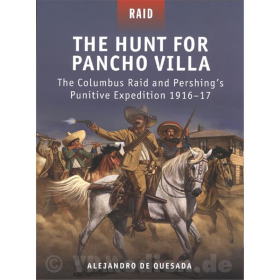 The Hunt for Pancho Villa - The Columbus Raid and Pershing&acute;s Punitive Expedition 1916-17 - Alejandro de Quesada (Raid Nr. 29)
