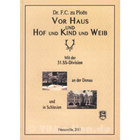 Mit der 31. SS-Division an der Donau und in Schlesien - Eine Divionschronik - Vor Haus und Hof und Kind und Weib - Dr. F.C. zu Ploen
