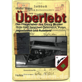 &Uuml;berlebt - Das Fliegerleben des Georg Munker 1939-1945 zwischen &Ouml;sterreich, Polen, Jugoslawien und Russland - Walter Waiss