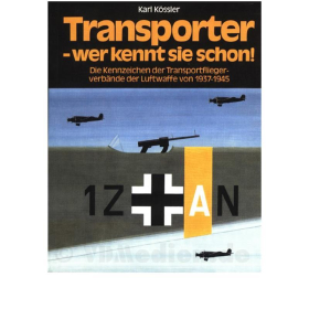 Transporter - wer kennt sie schon! Die Kennzeichen der Transportfliegerverbände der Luftwaffe von 1937-1945 - Karl Kössler