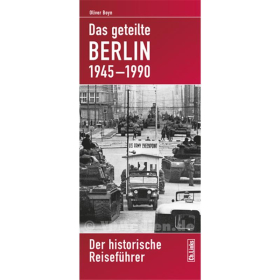 Das geteilte Berlin 1945-1990 - Der historische Reisef&uuml;hrer - Oliver Boyn