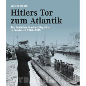 Hitlers Tor zum Atlantik - Die deutschen Marinest&uuml;tzpunkte in Frankreich 1940-1945 / Lars Hellwinkel