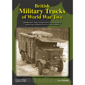 British Military Trucks of World War Two - Manufacturers, Types, Variants and Service of Trucks in British Army and Royal Air Force Service 1939-45 - Les Freathy