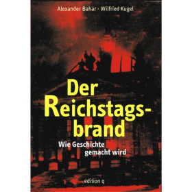 Der Reichstagsbrand - Wie Geschichte gemacht wird - Alexander Bahar / Wilfried Kugel