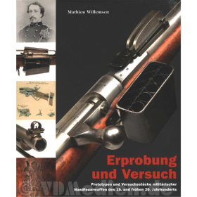 Erprobung und Versuch - Prototypen und Versuchsst&uuml;cke milit&auml;rischer Handfeuerwaffen des 19. und fr&uuml;hen 20. Jahrhunderts - Mathieu Willemsen