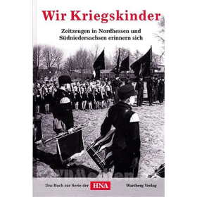 Wir Kriegskinder - Zeitzeugen in Nordhessen und S&uuml;dniedersachsen erinnern sich