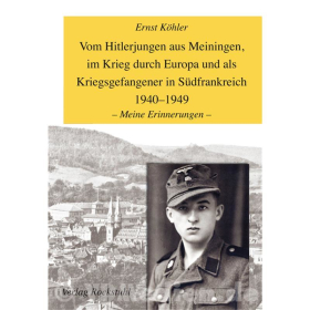 K&ouml;hler / Vom Hitlerjungen aus Meiningen, im Krieg durch Europa und als Kriegsgefangener in S&uuml;dfrankreich 1940-1949