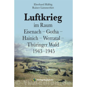 Luftkrieg im Raum Eisenach ? Gotha ? Hainich ? Werratal ? Th&uuml;ringer Wald 1943-1945 - H&auml;lbig E., L&auml;mmerhirt R.