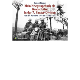 Mein Kriegstagebuch als Kradsch&uuml;tze in der 7. Panzer-Division vom 17. November 1938 bis 15. Mai 1945 - Herbert K&auml;stner