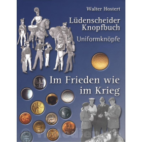 L&uuml;denscheider Knopfbuch - 1. Teil: Uniformkn&ouml;pfe / Im Frieden wie im Krieg - Walter Hostert
