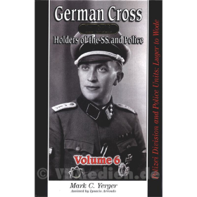 German Cross in Gold - Holders of the SS and Police - Volume 6: Polizei Division and Police Units - Mark C. Yerger