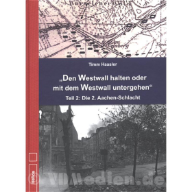&quot;Den Westwall halten oder mit dem Westwall untergehen&quot; - Teil 2: Die 2. Aachen-Schlacht - Timm Haasler