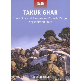 Takur Ghar - The SEALs and Rangers on Roberts Ridge, Afghanistan 2002 - Leigh Neville (Raid Nr. 39)