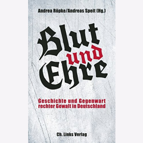 Blut und Ehre Geschichte und Gegenwart rechter Gewalt in Deutschland - R&ouml;pke / Speit