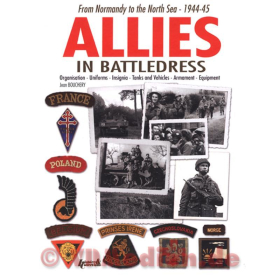 Bouchery: Allies in Battledress. From Normandy to the North Sea: Organisation Uniforms Insignia Tanks &amp; Vehicles Armament Equipment