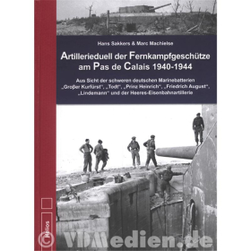 Artillerieduell der Fernkampfgesch&uuml;tze am Pas de Calais 1940-1944 - H. Sakkers &amp; M. Machielse