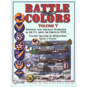 Battle Colors Volume V - Insignia and Aircraft Markings of the U.S. Army Air Forces in WWII, Pacific Theater of Operations - Robert A. Watkins