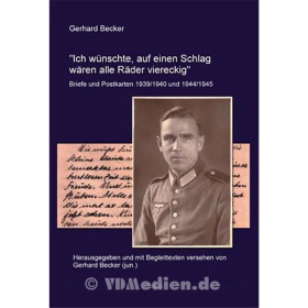 &quot;Ich w&uuml;nschte, auf einen Schlag w&auml;ren alle R&auml;der viereckig&quot; - Briefe und Postkarten 1939/1940 und 1944/1945 - Gerhard Becker