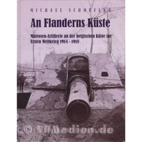 An Flanderns Küste - Matrosen-Artillerie an der belgischen Küste im Ersten Weltkrieg 1914-1918 - Michael Schmeelke