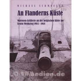 An Flanderns K&uuml;ste - Matrosen-Artillerie an der belgischen K&uuml;ste im Ersten Weltkrieg 1914-1918 - Michael Schmeelke