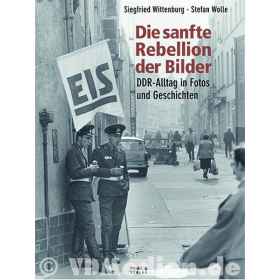 Die sanfte Rebellion der Bilder - DDR-Alltag in Fotos und Geschichten - S. Wittenberg / S. Wolle