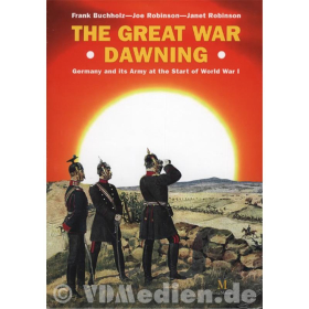 The Great War Dawning - Germany and its Army at the Start of World War I - Buchholz / Robinson