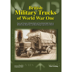 British Military Trucks of World War One Types and Variants of British-Built and Non-British-Built Trucks in British Army, Royal Navy and Royal Flying Corps Service 1914-1918 Tankograd