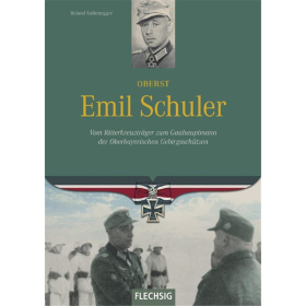 Oberst Emil Schuler - Vom Ritterkreuztr&auml;ger zum Gauhauptmann der Oberbayerischen Gebirgssch&uuml;tzen