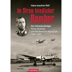 Im Strom feindlicher Bomber - Der Eichenlaubtr&auml;ger Heinz Str&uuml;ning und die deutsche Nachtjagd 1940-1945