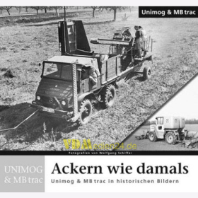 Ackern wie damals - Unimog &amp; MB trac in historischen Bildern - Wolfgang Schiffer