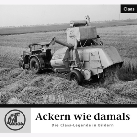 Ackern wie damals - Die Claas-Legende in Bildern - Oliver Aust