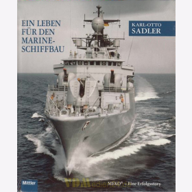 Karl-Otto Sadler - Ein Leben f&uuml;r den Marineschiffbau - MEKO - Eine Erfolgsstory
