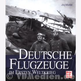 Deutsche Flugzeuge im Ersten Weltkrieg - J&ouml;rg M&uuml;ckler