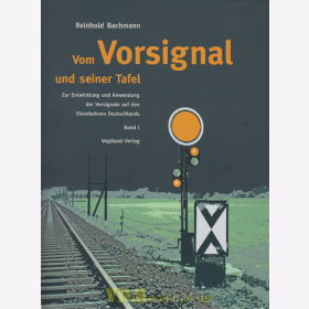 Vom Vorsignal und seiner Tafel - Zur Entwicklung und Anwendung der Vorsignale auf den Eisenbahnen Deutschlands Band 1 - Reinhold Bachmann