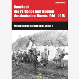 Maschinengewehrtruppen Band 1 &amp; 2, Handbuch der Verb&auml;nde und Truppen des deutschen Heeres 1914-1918 - J&uuml;rgen Kraus