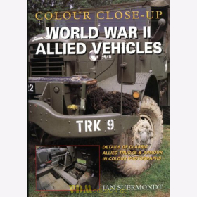 World War II Allied Vehicles - Details of classic Allied Trucks &amp; Armour in Colour Photographs - J. Suermondt