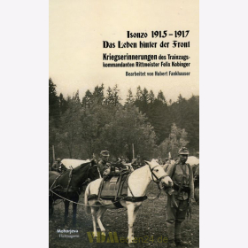 Isonzo 1915-1917 - Das Leben hinter der Front - Kriegserinnerungen des Trainzugskommandanten Rittmeister Felix Kobinger