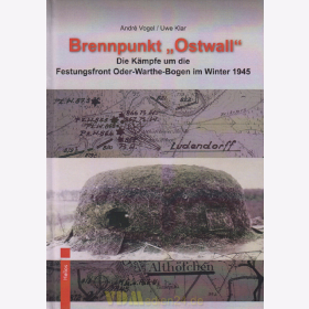 Brennpunkt &quot;Ostwall&quot; - Die K&auml;mpfe um die Festungsfront Oder-Warthe-Bogen im Winter 1945 -  Andr&eacute; Vogel / Uwe Klar