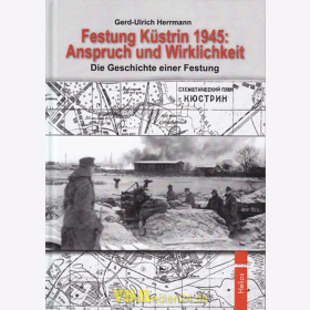 Festung K&uuml;strin 1945. Anspruch und Wirklichkeit - Die Geschichte einer Festung - Gerd-Ulrich Herrmann