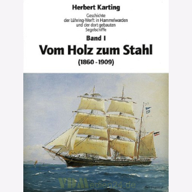 Vom Holz zum Stahl - Geschichte der L&uuml;hring-Werft in Hammelwarden und der dort gebauten Segelschiffe - Band 1: 1860-1909 - Herbert Karting