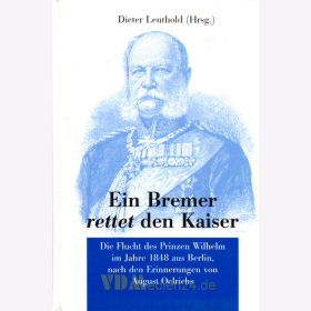 Ein Bremer rettet den Kaiser - Die Flucht des Prinzen Wilhelm im Jahre 1848 aus Berlin, nach den Erinnerungen von August Oelrichs - Dieter Leuthold (Hrsg.)