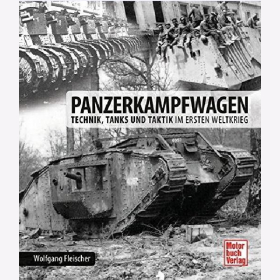 Panzerkampfwagen - Technik, Tanks und Taktik im Ersten Weltkrieg - Wolfgang Fleischer