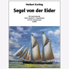 Segel von der Eider - Die Geschichte der Sch&ouml;ning-Werft in Friedrichstadt und der dort gebauten Schiffe - Herbert Karting