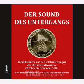 Der Sound des Untergangs - Tonmitschnitte aus den letzten Sitzungen des SED-Zentralkomitees Oktober bis Dezember 1989 / CD mit Beiheft