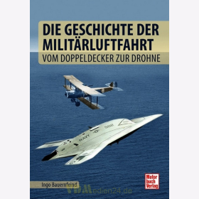 Die Geschichte der Milit&auml;rluftfahrt - Vom Doppeldecker zur Drohne / Ingo Bauernfeind