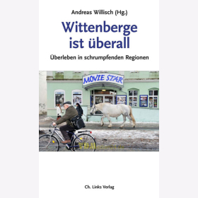 Wittenberge ist &uuml;berall - &Uuml;berleben in schrumpfenden Regionen / Andreas Willisch (Hg.)