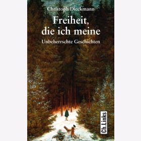 Freiheit, die ich meine - Unbeherrschte Geschichten - Christoph Dieckmann                                                                                                         